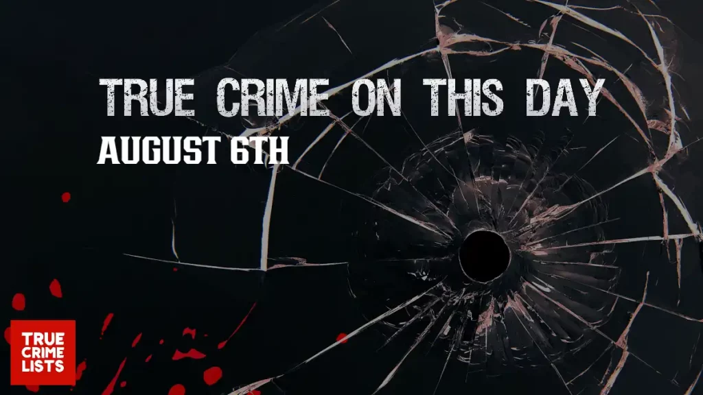 True Crime On This Day August 6th