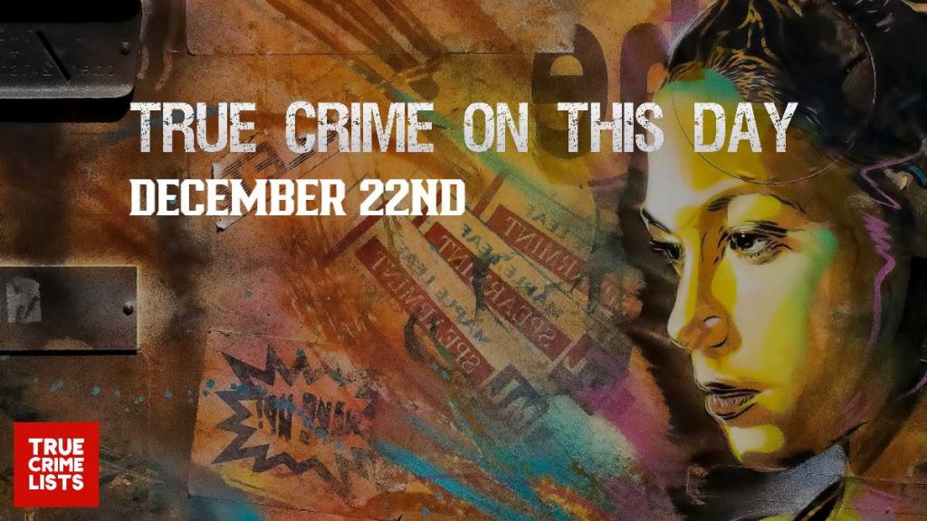 True Crime On This Day December 22nd
