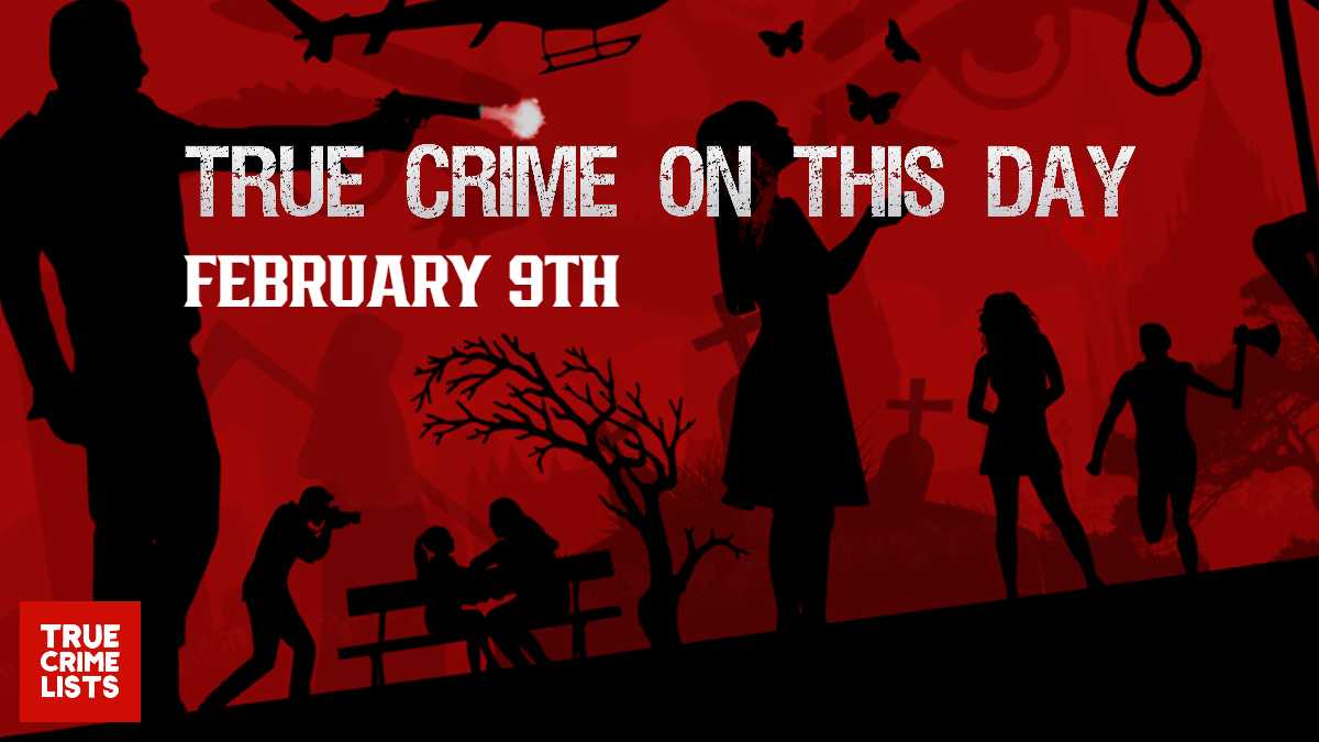 True Crime On This Day February 9th