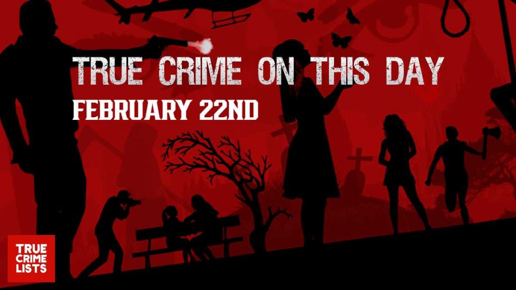 True Crime On This Day February 22nd