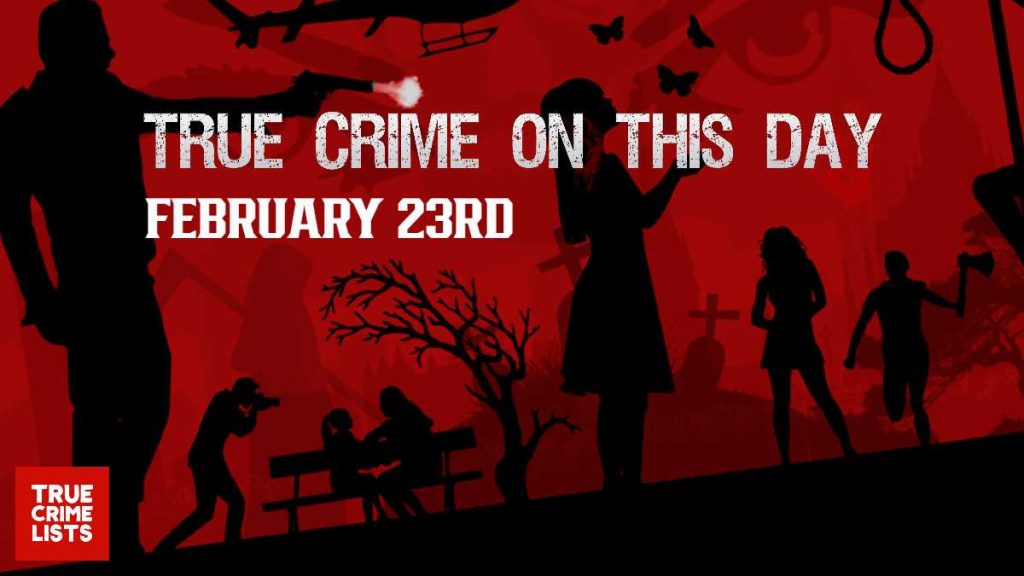 True Crime On This Day February 23rd