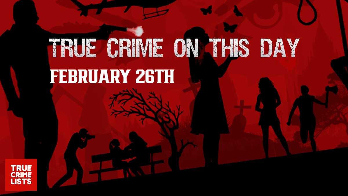 True Crime On This Day February 26th