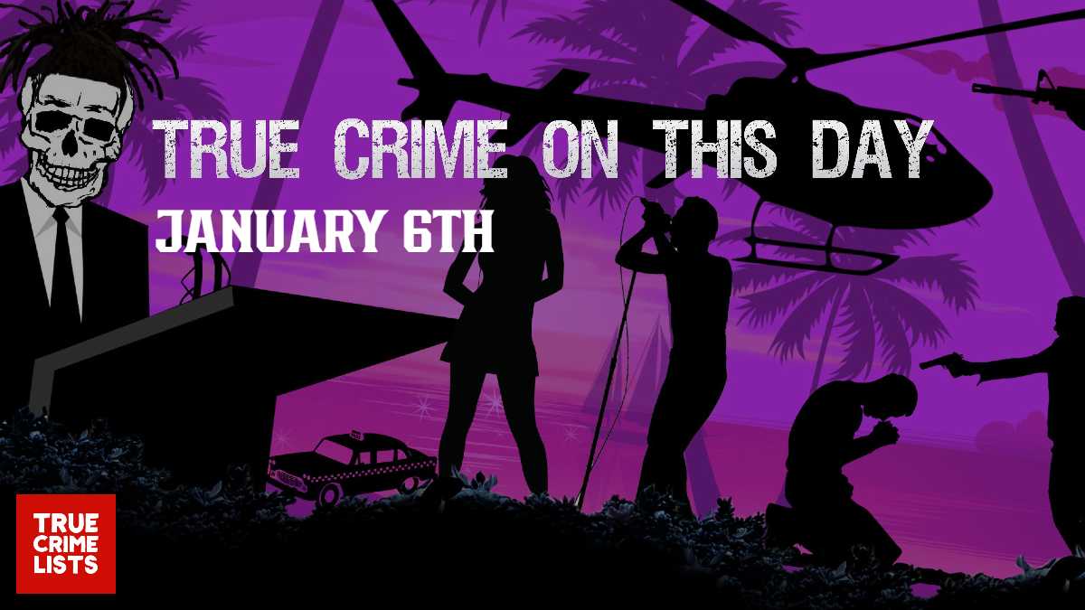 True Crime On This Day January 6th