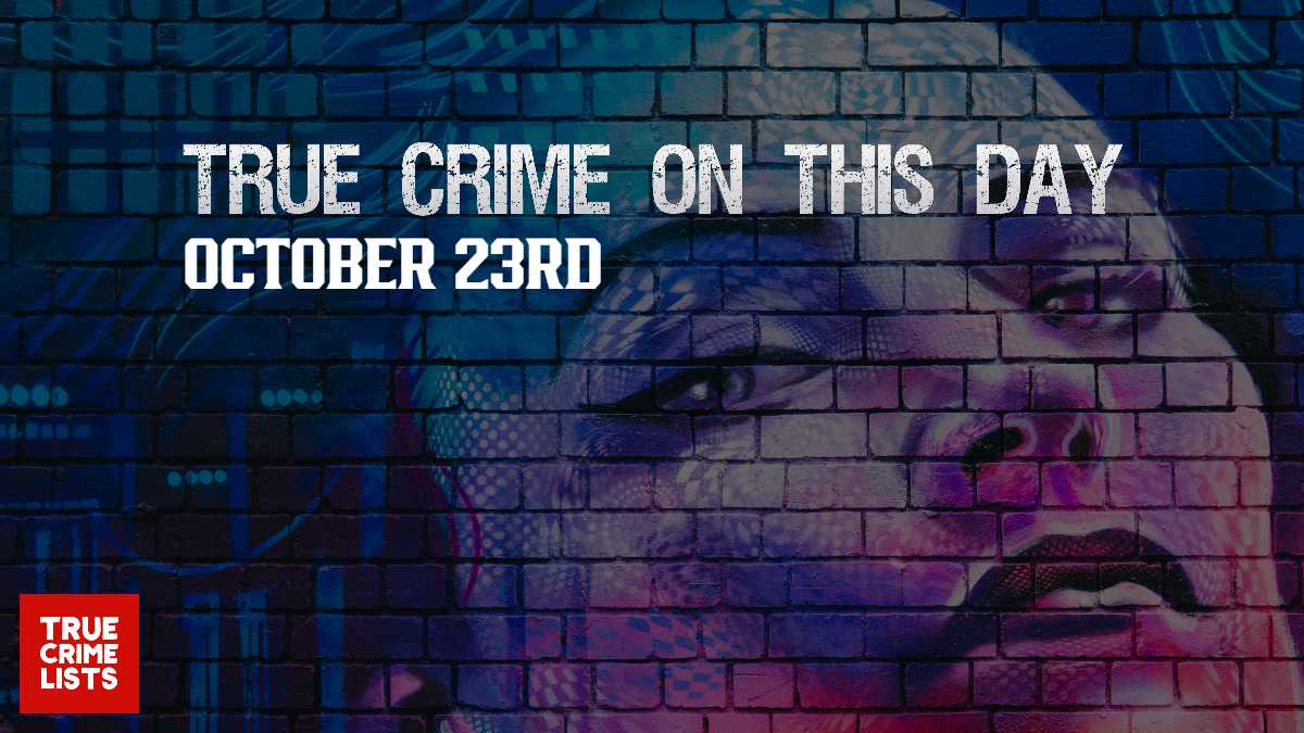 True Crime On This Day October 23rd