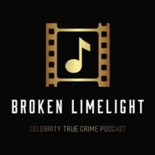 Broken Limelight: A Celebrity True Crime Podcast