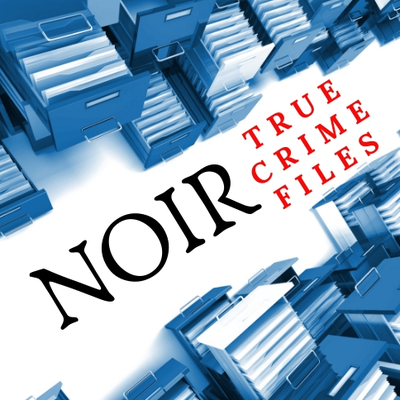 NOIR True Crime Files Podcast