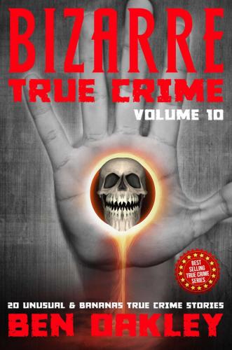 Bizarre True Crime Volume 10